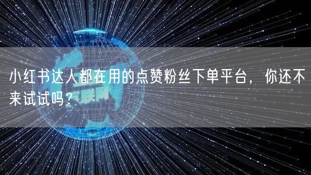 小红书达人都在用的点赞粉丝下单平台，你还不来试试吗？