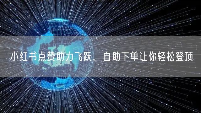小红书点赞助力飞跃，自助下单让你轻松登顶