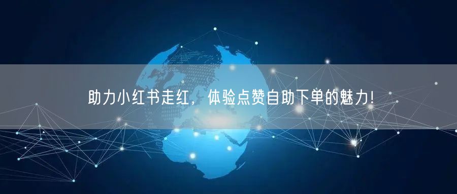 助力小红书走红，体验点赞自助下单的魅力！