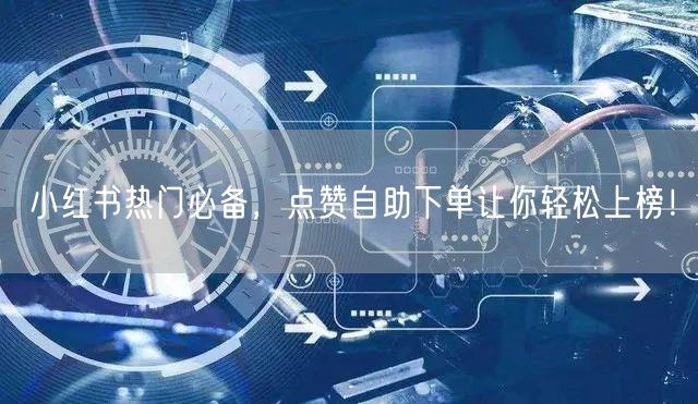 小红书热门必备，点赞自助下单让你轻松上榜！