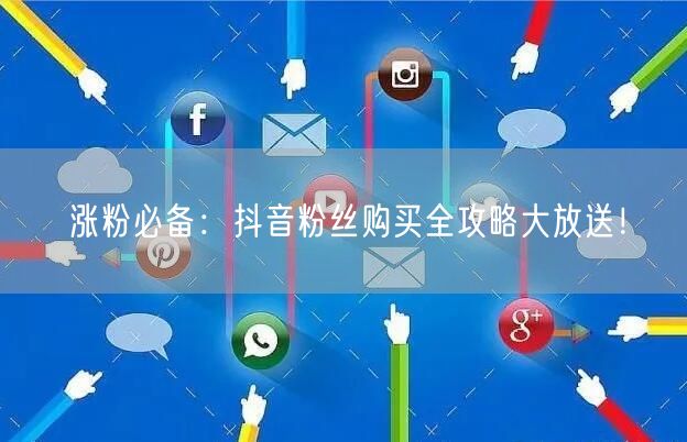 涨粉必备：抖音粉丝购买全攻略大放送！