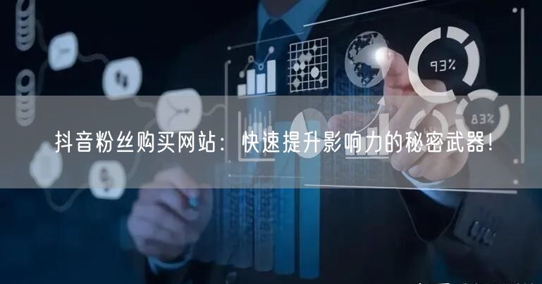 抖音粉丝购买网站：快速提升影响力的秘密武器！
