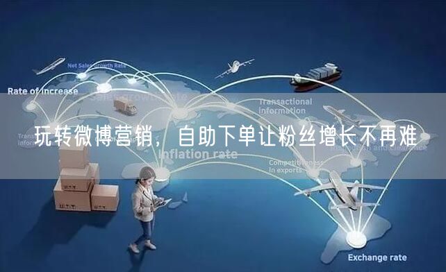 玩转微博营销，自助下单让粉丝增长不再难