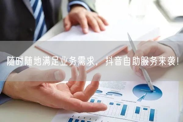随时随地满足业务需求，抖音自助服务来袭！