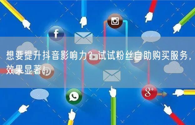 想要提升抖音影响力？试试粉丝自助购买服务，效果显著！