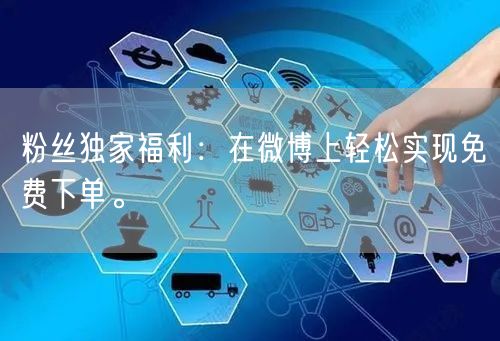 粉丝独家福利：在微博上轻松实现免费下单。