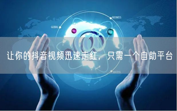 让你的抖音视频迅速走红，只需一个自助平台