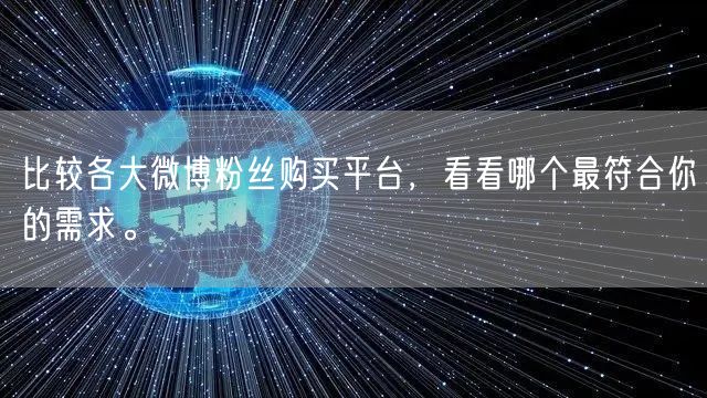 比较各大微博粉丝购买平台，看看哪个最符合你的需求。