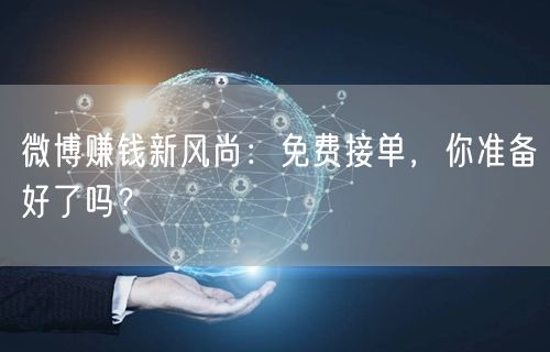 微博赚钱新风尚：免费接单，你准备好了吗？
