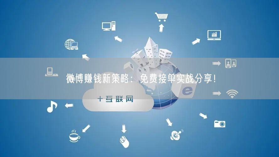 微博赚钱新策略：免费接单实战分享！
