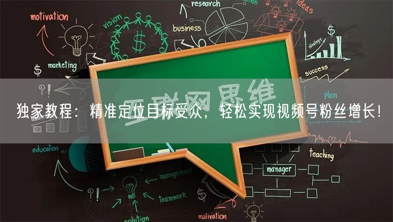独家教程：精准定位目标受众，轻松实现视频号粉丝增长！