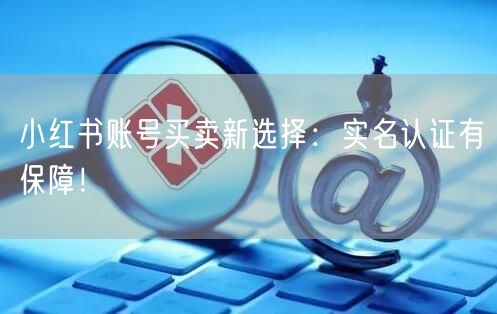 小红书账号买卖新选择：实名认证有保障！