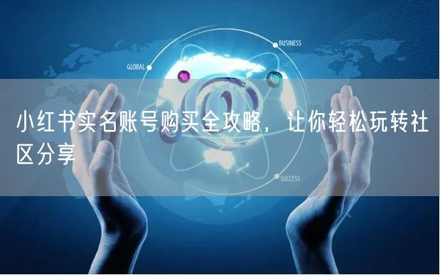 小红书实名账号购买全攻略，让你轻松玩转社区分享