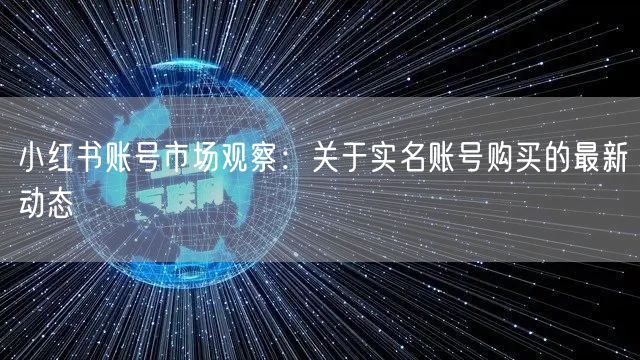 小红书账号市场观察：关于实名账号购买的最新动态